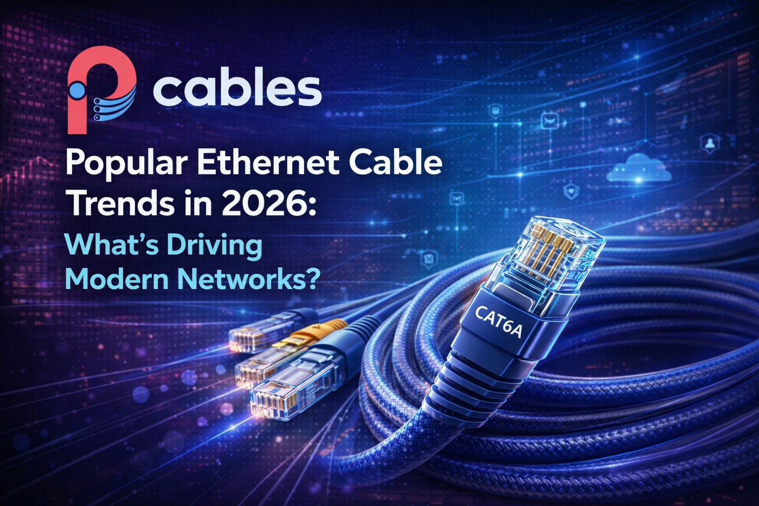 Popular Ethernet Cable Trends in 2026: What’s Driving Modern Networks? IP CABLES